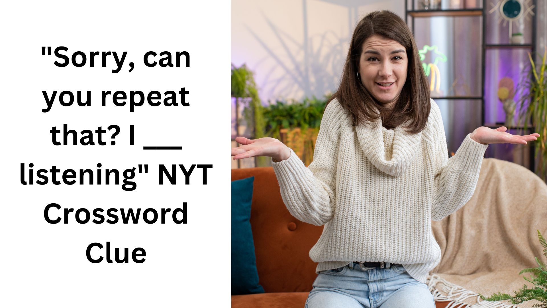 Sorry Can You Repeat That I Listening NYT Crossword Clue October 2 2024